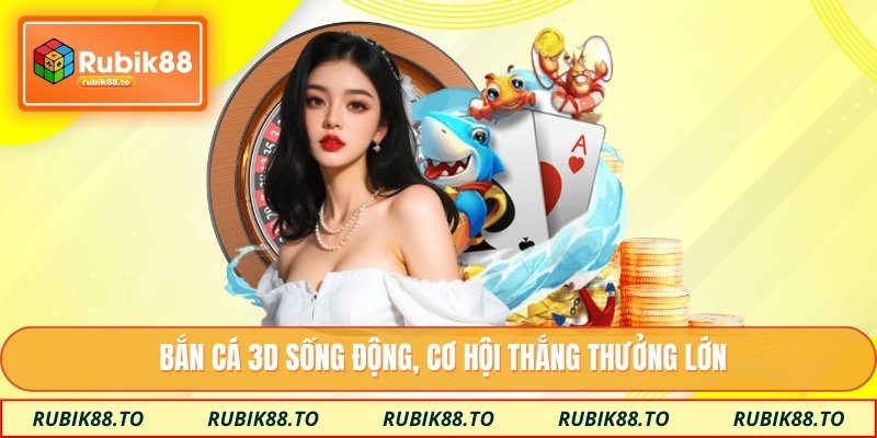 Bắn cá 3D sống động, cơ hội thắng thưởng lớn
