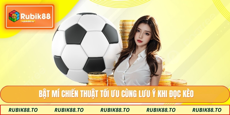 Bật mí chiến thuật tối ưu cùng lưu ý khi đọc kèo