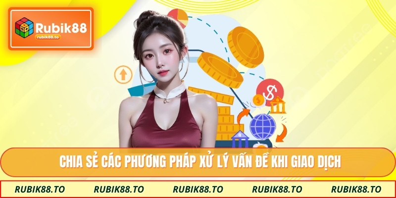 Chia sẻ các phương pháp xử lý vấn đề khi giao dịch