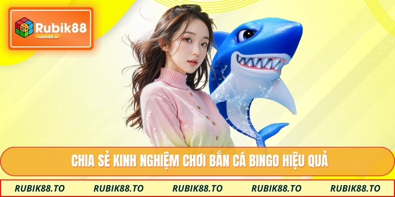 Chia sẻ kinh nghiệm chơi bắn cá bingo hiệu quả