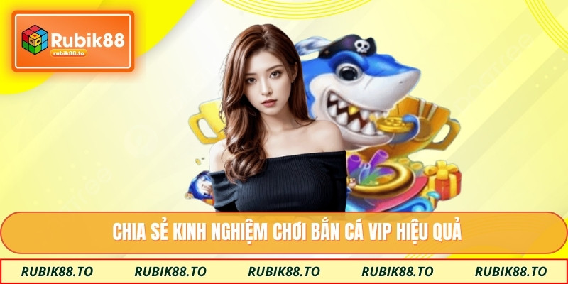 Chia sẻ kinh nghiệm chơi bắn cá VIP hiệu quả