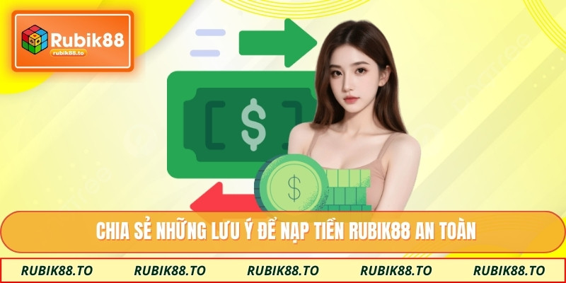 Chia sẻ những lưu ý để nạp tiền RUBIK88 an toàn