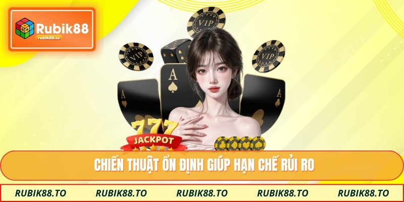 Chiến thuật ổn định giúp hạn chế rủi ro