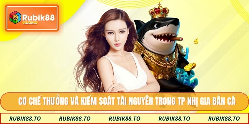 Cơ chế thưởng và kiểm soát tài nguyên trong TP nhị gia bắn cá