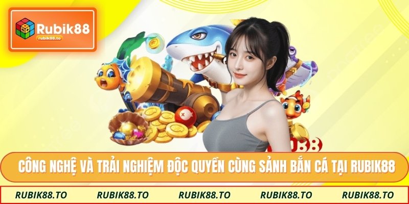 Công nghệ và trải nghiệm độc quyền cùng sảnh bắn cá tại Rubik88