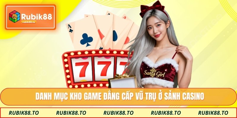 Danh mục kho game đẳng cấp vũ trụ ở sảnh casino