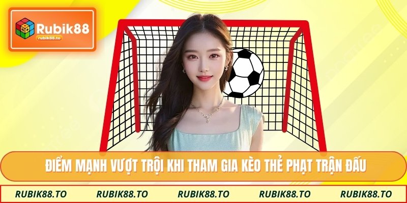 Điểm mạnh vượt trội khi tham gia kèo thẻ phạt trận đấu