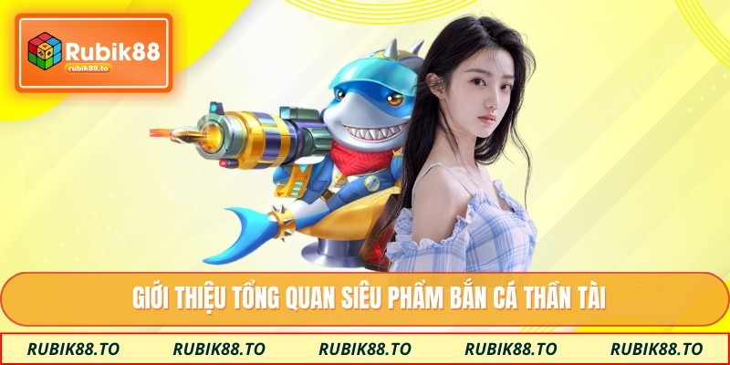 Giới thiệu tổng quan siêu phẩm bắn cá thần tài