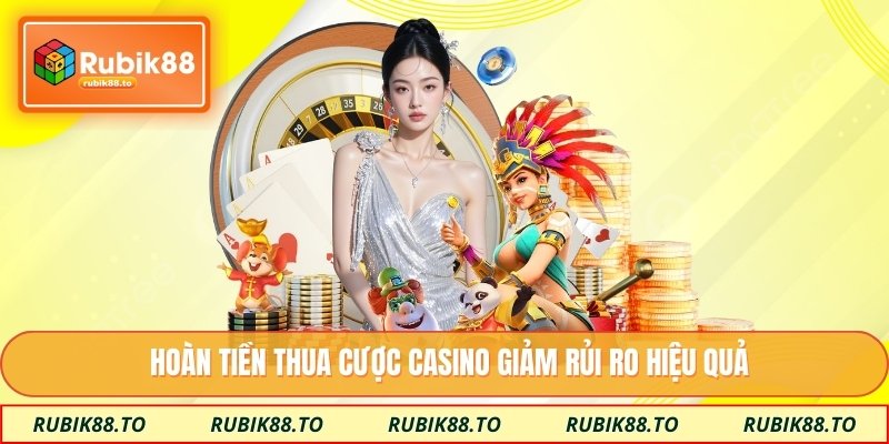 Hoàn tiền thua cược casino giảm rủi ro hiệu quả
