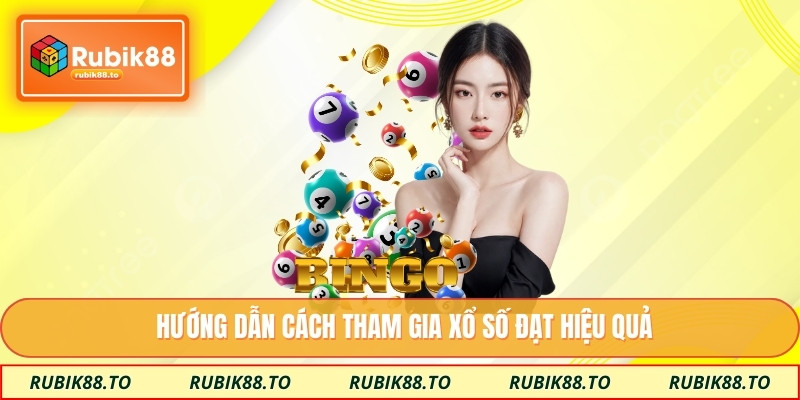 Hướng dẫn cách tham gia xổ số đạt hiệu quả