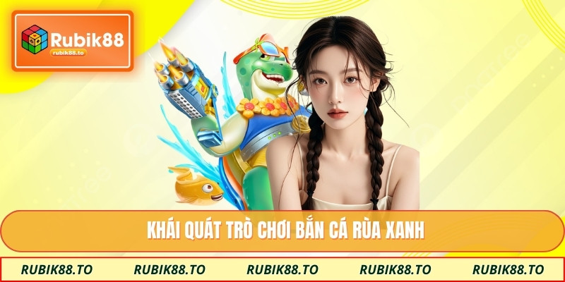 Khái quát trò chơi bắn cá rùa xanh