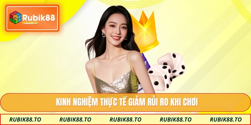 Kinh nghiệm thực tế giảm rủi ro khi chơi