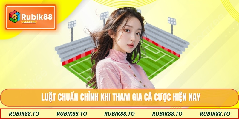 Luật chuẩn chỉnh khi tham gia cá cược hiện nay