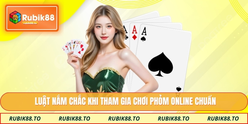 Luật nắm chắc khi tham gia chơi phỏm online chuẩn
