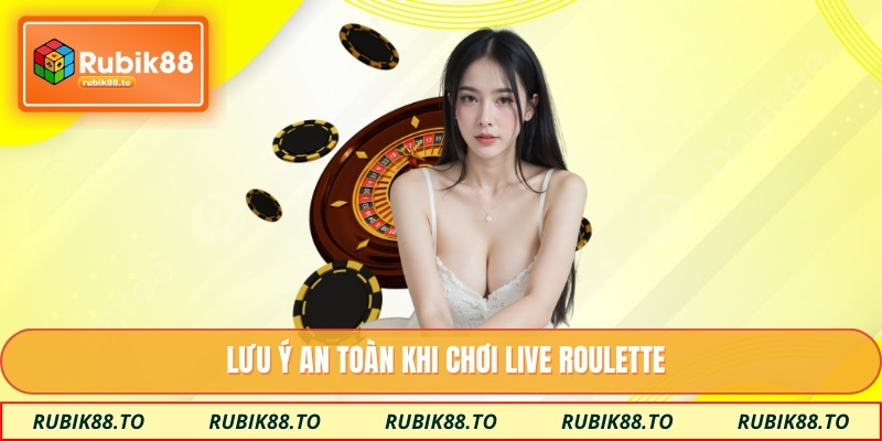 Lưu ý an toàn khi chơi live roulette