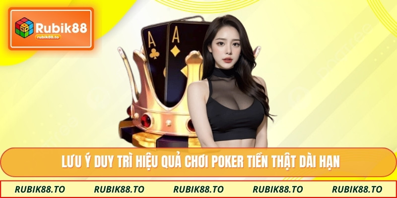 Lưu ý duy trì hiệu quả chơi poker tiền thật dài hạn