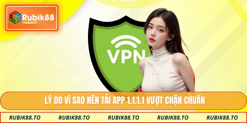 Lý do vì sao nên tải app 1.1.1.1 vượt chặn chuẩn