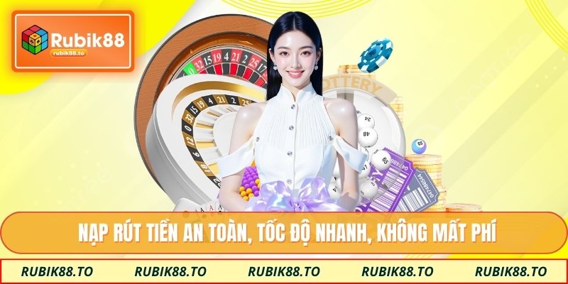 Nạp rút tiền an toàn, tốc độ nhanh, không mất phí