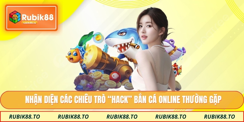 Nhận diện các chiêu trò “hack” bắn cá online thường gặp