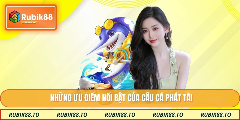 Những ưu điểm nổi bật của câu cá phát tài