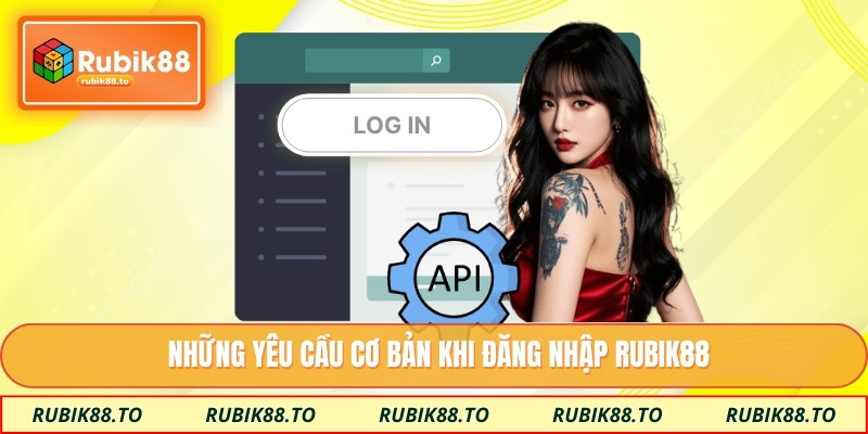 Những yêu cầu cơ bản khi đăng nhập RUBIK88