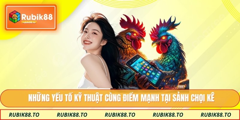 Những yếu tố kỹ thuật cùng điểm mạnh tại sảnh chọi kê