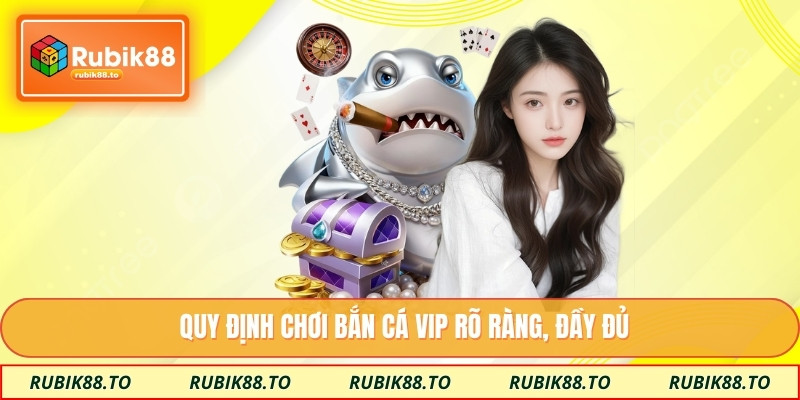 Quy định chơi bắn cá VIP rõ ràng, đầy đủ