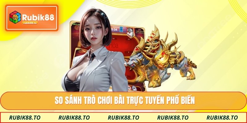 So sánh trò chơi bài trực tuyến phổ biến