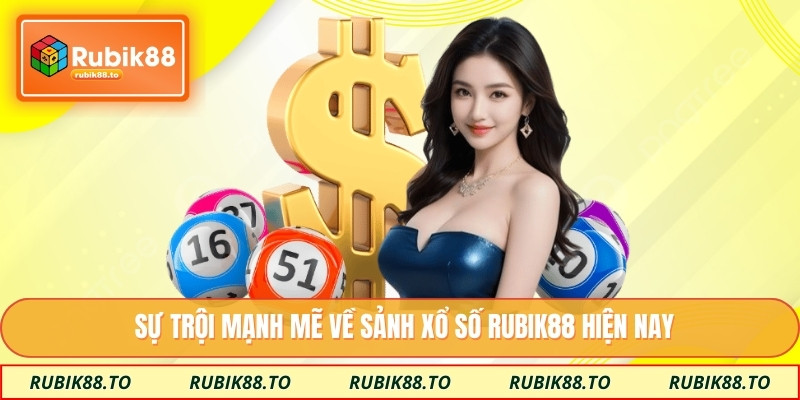 Sự trội mạnh mẽ về sảnh xổ số Rubik88 hiện nay
