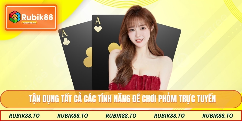 Tận dụng tất cả các tính năng để chơi phỏm trực tuyến