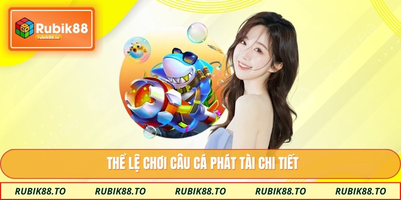 Thể lệ chơi câu cá phát tài chi tiết