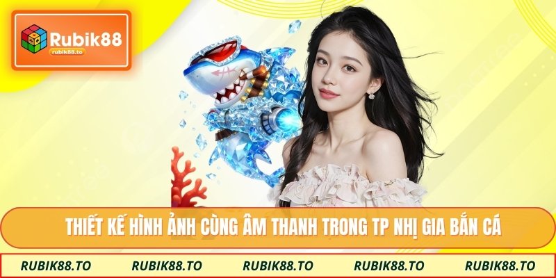  Thiết kế hình ảnh cùng âm thanh trong TP nhị gia bắn cá