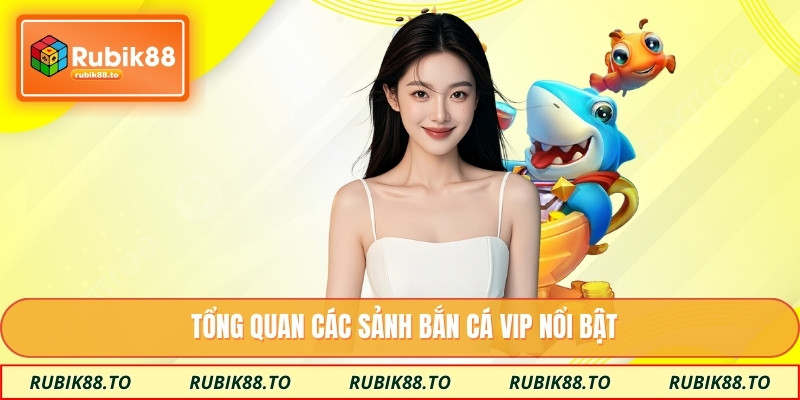 Tổng quan các sảnh bắn cá VIP nổi bật