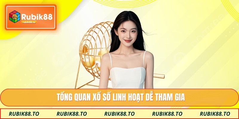 Tổng quan xổ số linh hoạt dễ tham gia