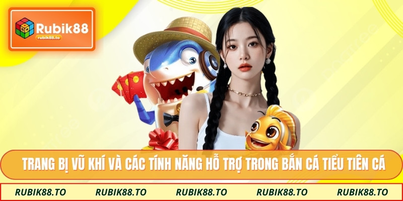 Trang bị vũ khí và các tính năng hỗ trợ trong bắn cá tiểu tiên cá