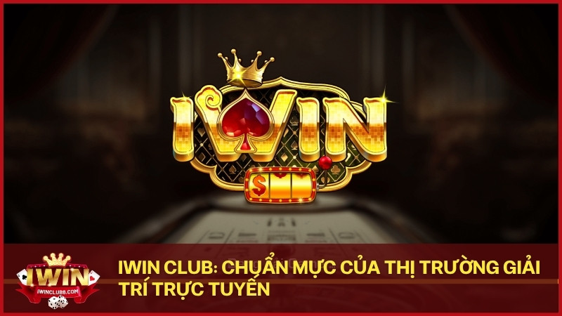 Iwin Club định hình chuẩn mực mới cho giải trí trực tuyến